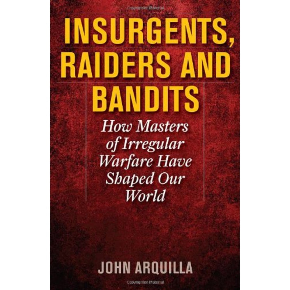Insurgents, Raiders, And Bandits: How Masters Of Irregular Warfare Have Shaped Our World, 9781566638326