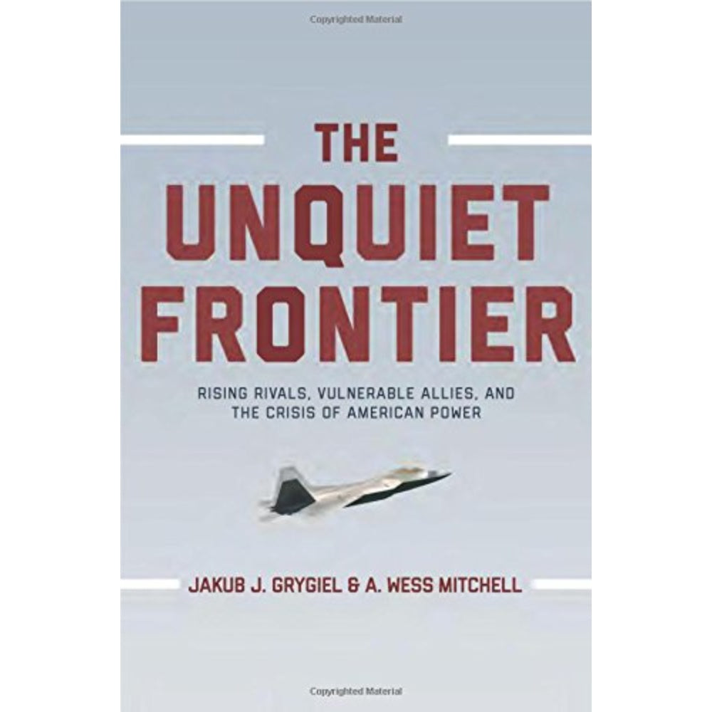 The Unquiet Frontier: Rising Rivals, Vulnerable Allies, And The Crisis Of American Power, 9780691163758
