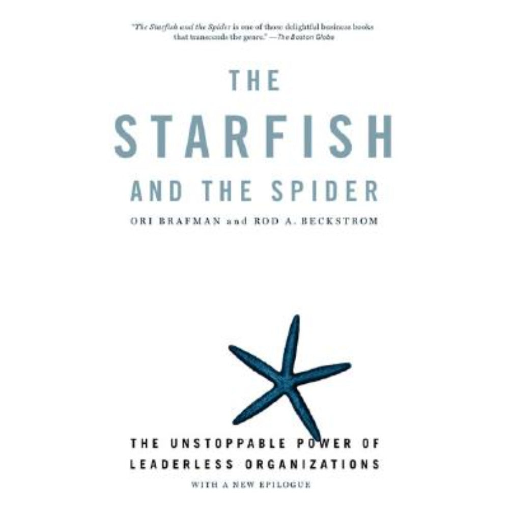 The Starfish And The Spider: The Unstoppable Power Of Leaderless Organizations, 9781591841838